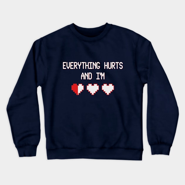 Everything Hurts And I'm Dying Vintage Gaming T-shirt Crewneck Sweatshirt by benhonda2